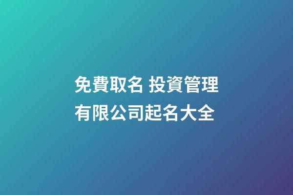 免費取名 投資管理有限公司起名大全